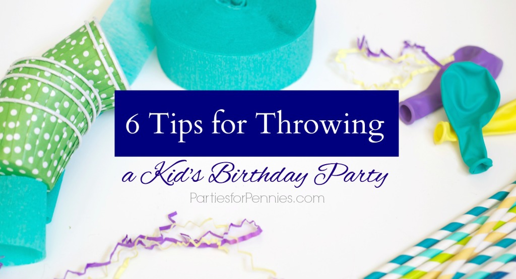 Tips for Throwing a Kids Birthday Party | PartiesforPennies.com |  #budgetfriendly #kidsparty #birthdayparty #tips #partyplanning